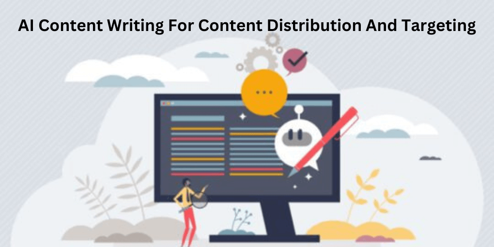 AI Content Writing For Content Distribution And Targeting